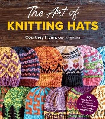 The Art of Knitting Hats: 30 Easy-to-Follow Patterns to Create Your Own Colorwork Masterpieces (2022)